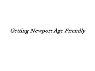 Getting Newport Age Friendly
 