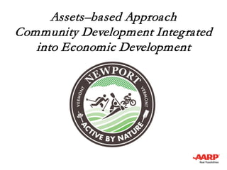 Assets–based Approach
Community Development Integrated
into Economic Development
 