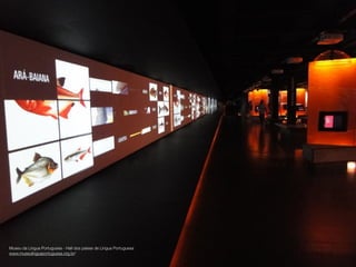 Museu da Lingua Portuguesa - Hall dos países de Língua Portuguesa
www.museulinguaportuguesa.org.br/

 