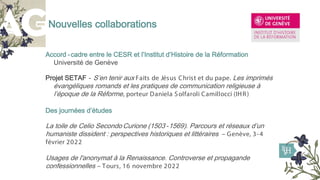 Nouvelles collaborations
Accord -cadre entre le CESR et l’Institut d’Histoire de la Réformation
Université de Genève
Proje...