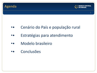 2 
Agenda 
•• Cenário do País e população rural 
•• Estratégias para atendimento 
•• Modelo brasileiro 
•• Conclusões  