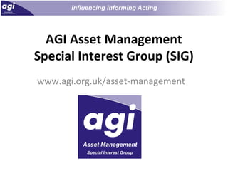 AGI Asset Management
Special Interest Group (SIG)
www.agi.org.uk/asset-management
 