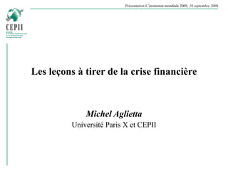 Les leçons à tirer de la crise financière Michel Aglietta Université Paris X et CEPII 