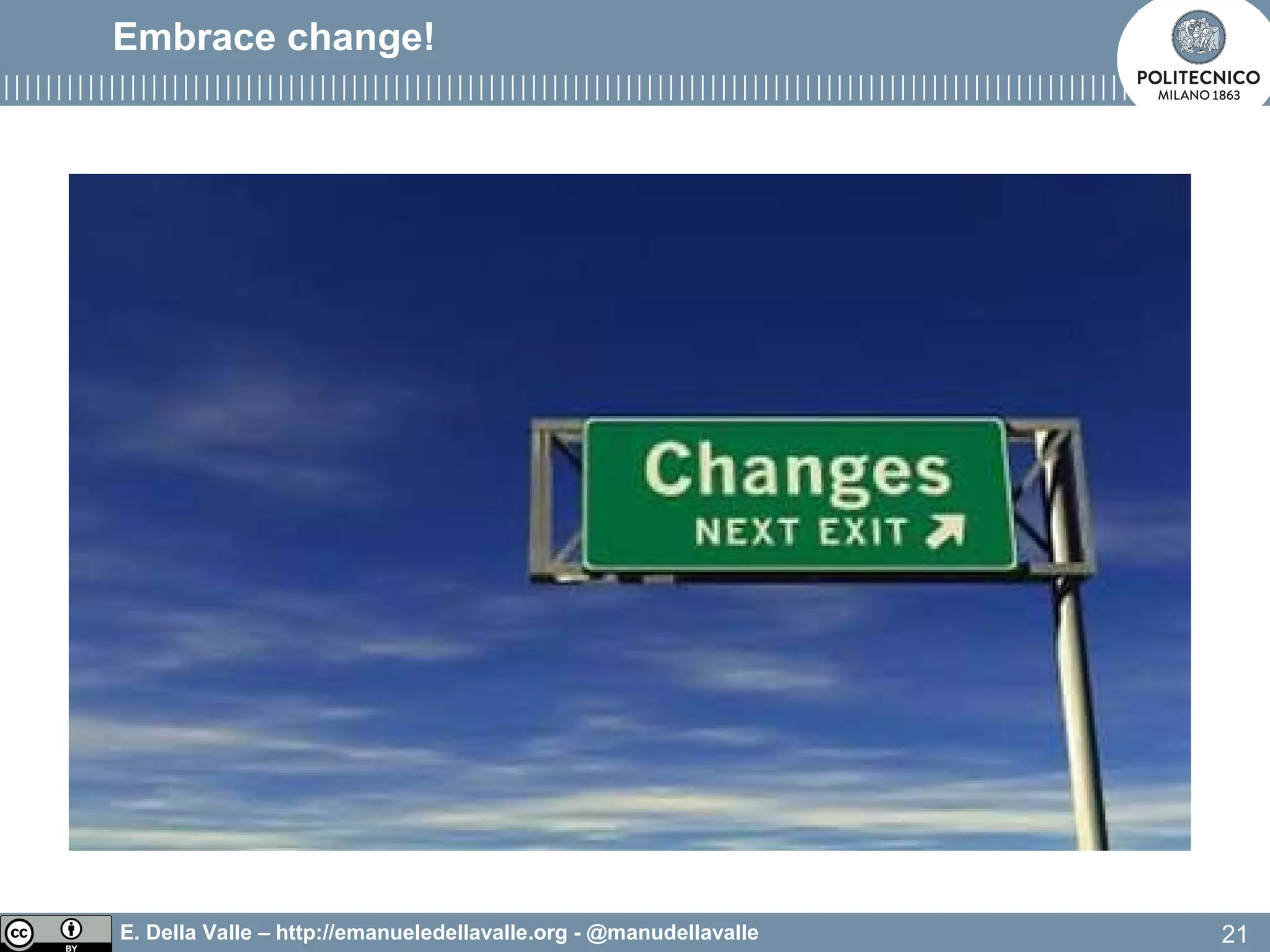 E. Della Valle – http://emanueledellavalle.org - @manudellavalle
Embrace change!
21
 