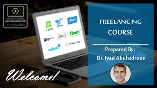 FREELANCING
COURSE
Prepared By:
Dr. IyadAbuhadrous
Welcome!
 