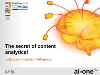 The secret of content
analytics!
biologically inspired intelligence


© ai-one
inc. 2012                            ai-one™
 