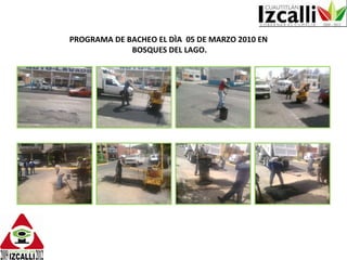 PROGRAMA DE BACHEO EL DÌA  05 DE MARZO 2010 EN  BOSQUES DEL LAGO. 