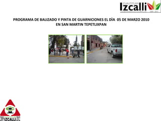 PROGRAMA DE BALIZADO Y PINTA DE GUARNICIONES EL DÌA  05 DE MARZO 2010 EN SAN MARTIN TEPETLIXPAN 