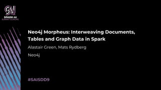 #SAISDD9
Neo4j Morpheus: Interweaving Documents,
Tables and Graph Data in Spark
Alastair Green, Mats Rydberg
Neo4j
#SAISDD9
1
 