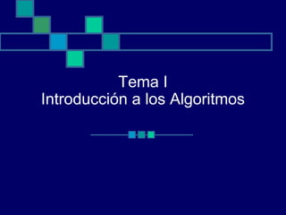 Tema I
Introducción a los Algoritmos
 