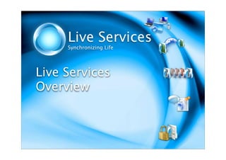 Live Services
     Synchronizing Life




Live Services
Overview
 
