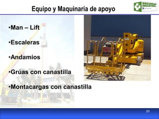 Equipo y Maquinaria de apoyo
•Man – Lift
•Escaleras
•Andamios
•Grúas con canastilla
•Montacargas con canastilla
20
 