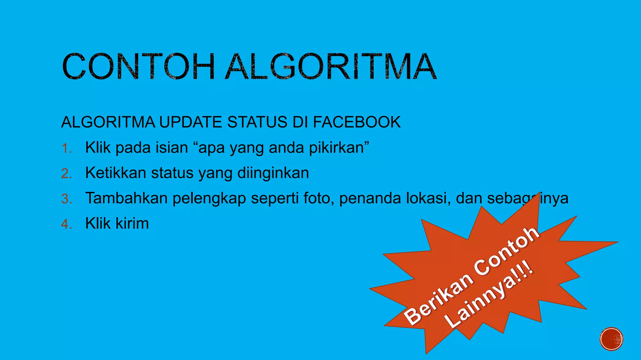 ALGORITMA UPDATE STATUS DI FACEBOOK
1. Klik pada isian “apa yang anda pikirkan”
2. Ketikkan status yang diinginkan
3. Tambahkan pelengkap seperti foto, penanda lokasi, dan sebagainya
4. Klik kirim
 