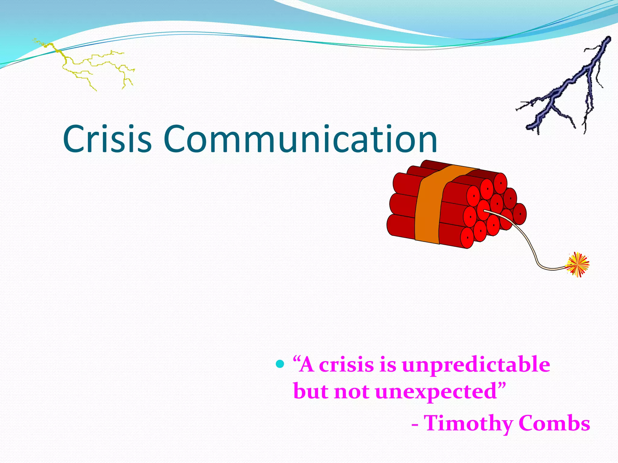 Crisis Communication

 &ldquo;A crisis is unpredictable

but not unexpected&rdquo;
- Timothy Combs

 