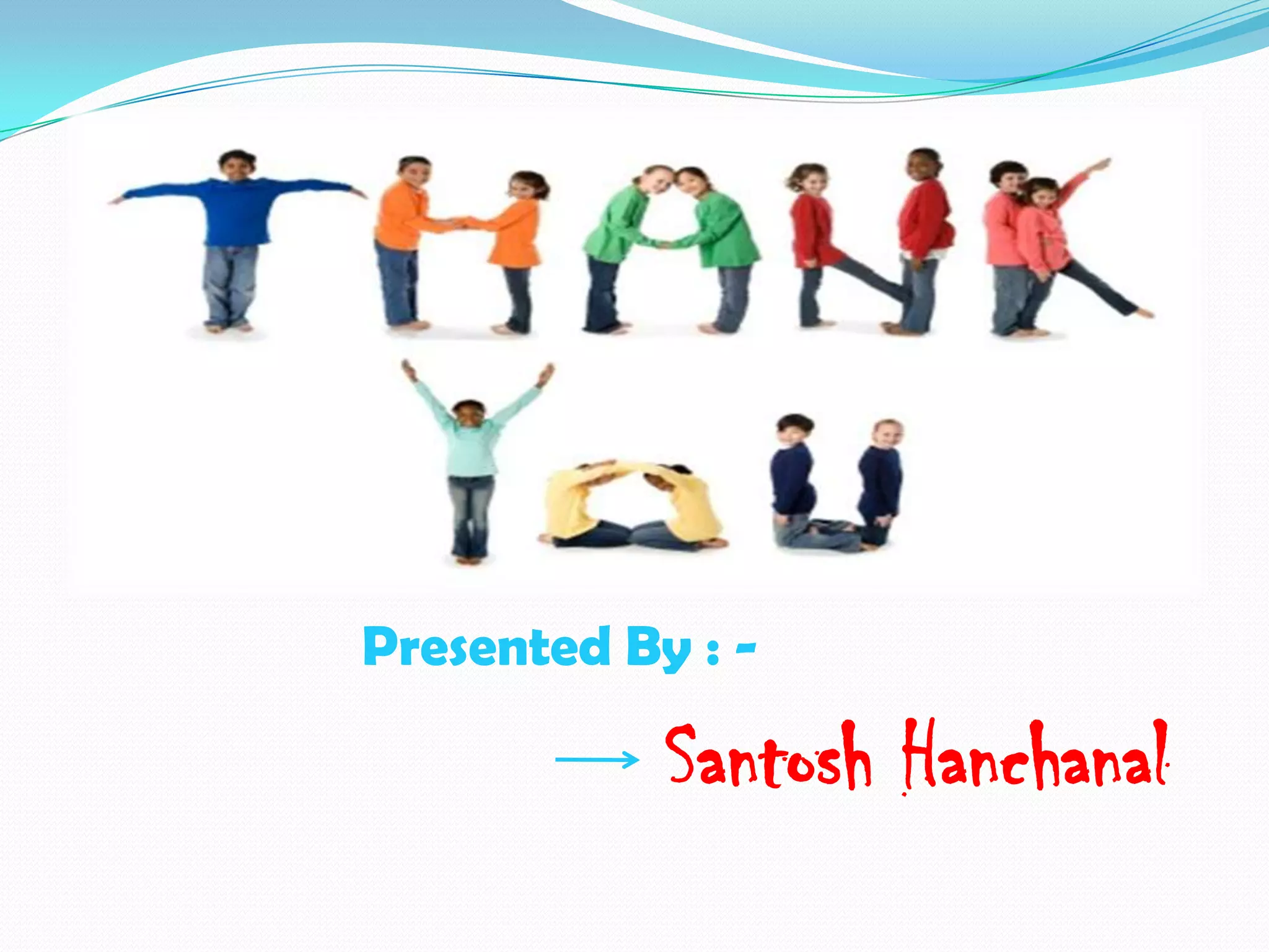 Presented By : -

Santosh Hanchanal

 