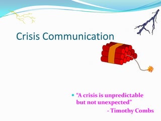 Crisis Communication

 “A crisis is unpredictable

but not unexpected”
- Timothy Combs

 