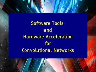 Y LeCun
Software Tools
and
Hardware Acceleration
for
Convolutional Networks
 