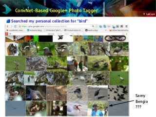 Y LeCun
ConvNet-Based Google+ Photo Tagger
Searched my personal collection for “bird”
Samy
Bengio
???
 