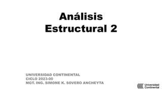 Análisis
Estructural 2
UNIVERSIDAD CONTINENTAL
CICLO 2023-00
MGT. ING. SIMONE K. SOVERO ANCHEYTA
 
