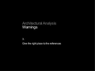 Architectural Analysis
Warnings
3.
Give the right place to the references
 