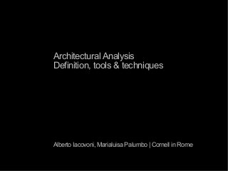 Architectural Analysis
Definition, tools & techniques
Alberto Iacovoni, Marialuisa Palumbo | Cornell in Rome
 