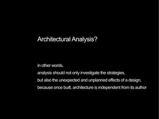 Architectural Analysis?
It is therefore a process in which we loosen an object of study,
break down into parts to recompose it in a critical perspective.
 