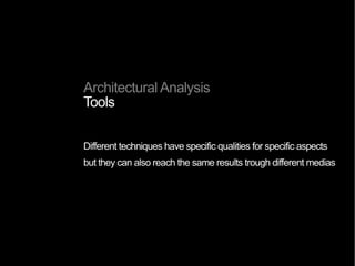 Architectural Analysis
Types of analysis
- experential
- formal
- linguistic
- typological
- morphological
- programmatic
 phylogenetic
 