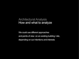 Architectural Analysis
 linguistic
To consider architecture as a language,
with its words, grammar and synthax
 