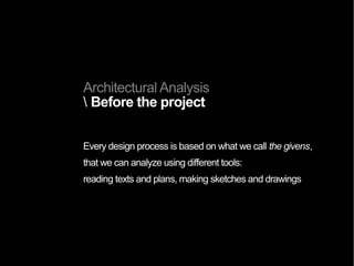 Architectural Analysis
 typological
To reduce to a finite number of cases
the infinity of possible phenomena.
Vittorio Gregotti 1993
 
