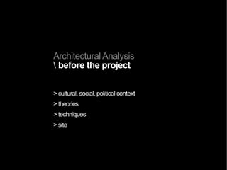 Architectural Analysis
 typological
“all is precise and given in the model
all is more or less vague in the type”
A. C. Quatremèere de Quincy 1788
 