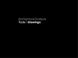 Architectural Analysis
Tools / drawings
 
