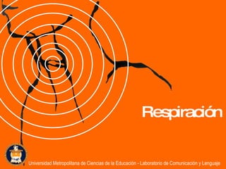 Respiración Universidad Metropolitana de Ciencias de la Educación - Laboratorio de Comunicación y Lenguaje 