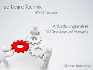 Software Technik
            HTWG Konstanz



                        Anforderungsanalyse
                   Teil I Grundlagen und Prototyping




                                 Christian Baranowski
 