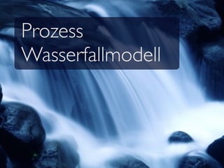 Prozess
Wasserfallmodell
 