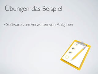 Übungen das Beispiel

• Software   zum Verwalten von Aufgaben
 
