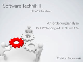 Software Technik II
             HTWG Konstanz



                         Anforderungsanalyse
                Teil II Prototyping mit HTML und CSS




                                 Christian Baranowski
 