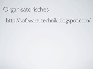 Organisatorisches
 http://software-technik.blogspot.com/
 