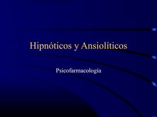 Hipnóticos y Ansiolíticos
Psicofarmacología
 