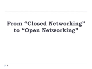 From “Closed Networking”
to “Open Networking”
4
 