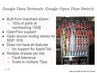 Google Data Network: Google Open Flow Switch
47
slide by Ronald van der Pol, Surfnet
 