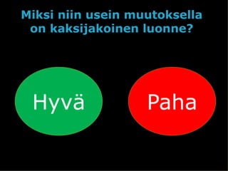© Työterveyslaitos – www.ttl.fi
Miksi niin usein muutoksella
on kaksijakoinen luonne?
Hyvä Paha
 