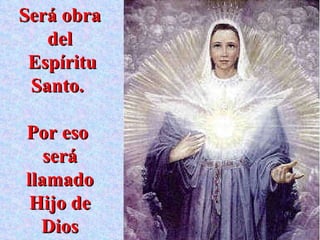 Será obra del Espíritu Santo.  Por eso  será llamado Hijo de Dios 