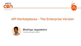 Technical Lead, WSO2
API Marketplaces - The Enterprise Version
Bhathiya Jayasekara
 