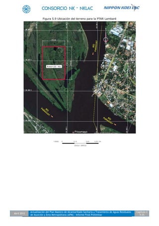 Abril 2012
Actualización del Plan Maestro de Alcantarillado Sanitario y Tratamiento de Aguas Residuales
de Asunción y Área Metropolitana (APM) - Informe Final Preliminar
Capítulo 2
5-25
Figura 5.9 Ubicación del terreno para la PTAR Lambaré
 