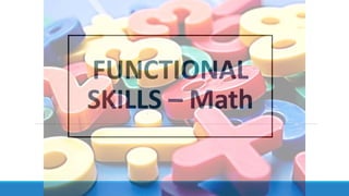 FUNCTIONAL
SKILLS – Math
 