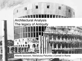 Architectural Analysis
The legacy of Antiquity
Alberto Iacovoni, Marialuisa Palumbo | Cornell in Rome
 