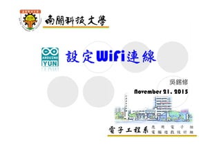 電子工程系應 用 電 子 組
電 腦 遊 戲 設 計 組
設定WiFi連線
吳錫修
November 21, 2015
 