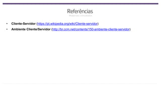 • Cliente-Servidor (https://pt.wikipedia.org/wiki/Cliente-servidor)
• Ambiente Cliente/Servidor (http://br.ccm.net/contents/150-ambiente-cliente-servidor)
 
