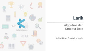 Larik 
Algoritma dan 
Struktur Data 
Kuliahkita - Edwin Lunando 
 
