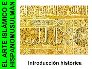 Introducción histórica EL ARTE ISLÁMICO E HISPANOMUSULMÁN 